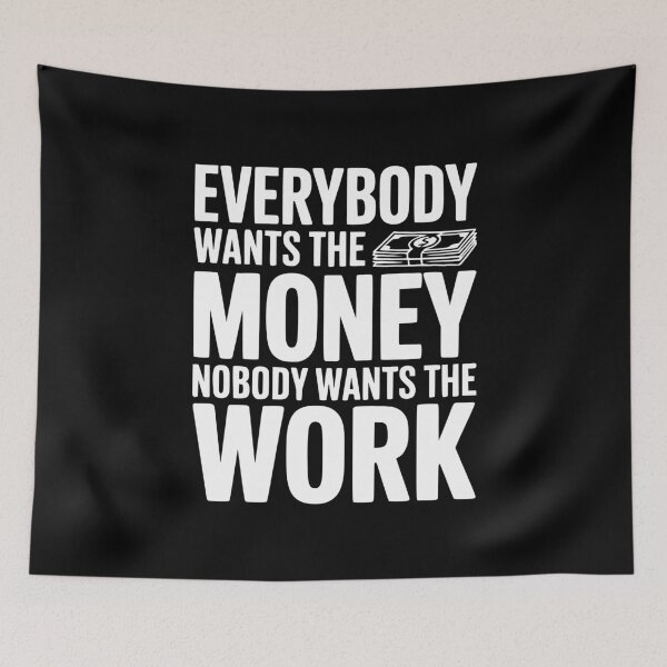 Item preview, Everybody Wants the Money Nobody Wants the Work designed and sold by Frank Ring.