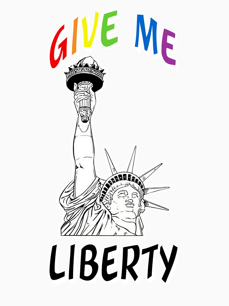 Give Me Liberty Gay Rights T-shirt by Rightbrainwoman