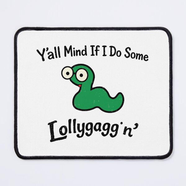 Item preview, Y'all Mind If I Do Some Lollygaggin',Funny Sarcastic designed and sold by CloudyPress.