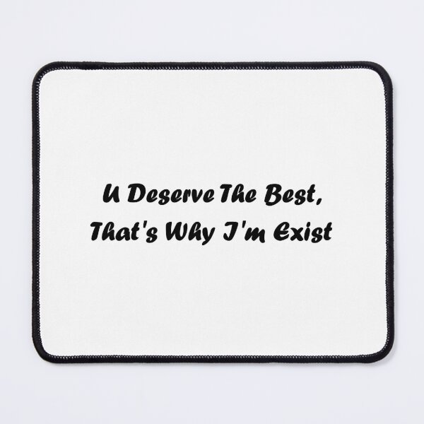 Item preview, U deserve the best, that's why I'm exist designed and sold by Tamer ⭐⭐⭐⭐⭐.