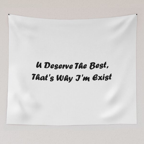 Item preview,  U deserve the best, that's why I'm exist designed and sold by Tamer ⭐⭐⭐⭐⭐.