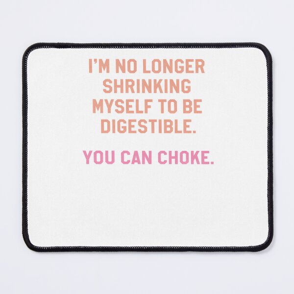 Item preview, I’m No Longer Shrinking Myself To Be Digestible – You Can Choke designed and sold by krystalRomanart.