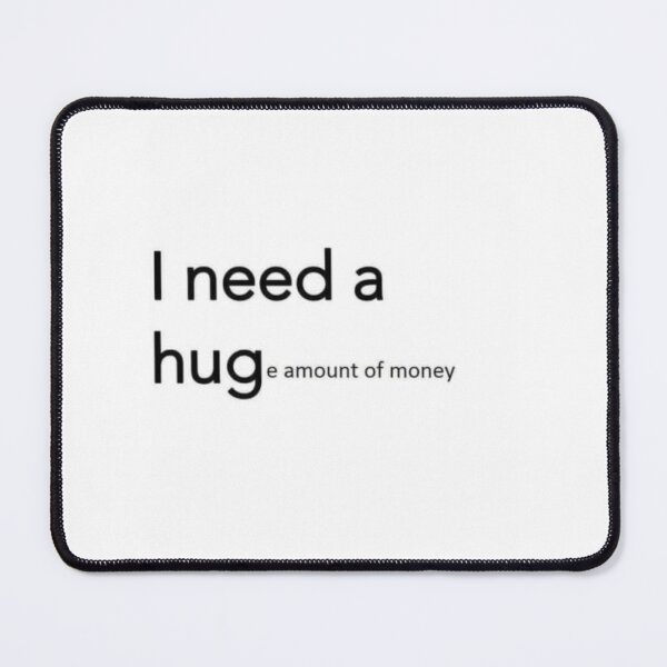 Item preview, I Need a Hug(e Amount of Money) Meme designed and sold by NotYourTy.