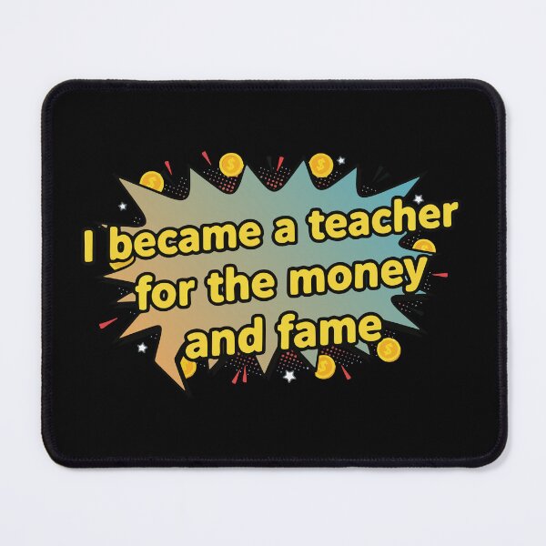 Item preview, I Became a Teacher for the Money and Fame designed and sold by GoWolf.