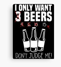 I ONLY WANT 3 BEERS BEERS Canvas Print