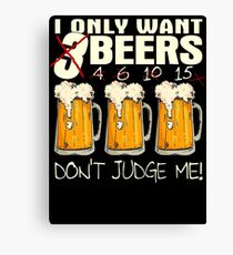 I ONLY WANT 3 BEERS BEERS Canvas Print