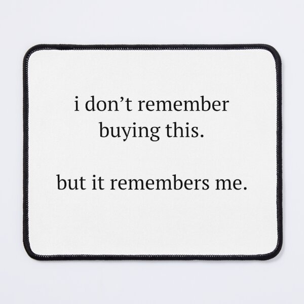 Item preview, I Don’t Remember Buying This But It Remembers Me designed and sold by birdspinestudio.