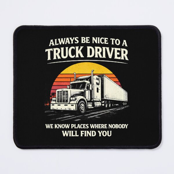Item preview, Always Be Nice To A Truck Driver We Know Places Where Nobody Will Find You designed and sold by JODYSMORGAN.