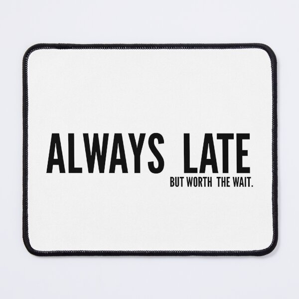 Item preview, Always Late But Worth the Wait → Timing is everything designed and sold by YOU SHOP NOW.