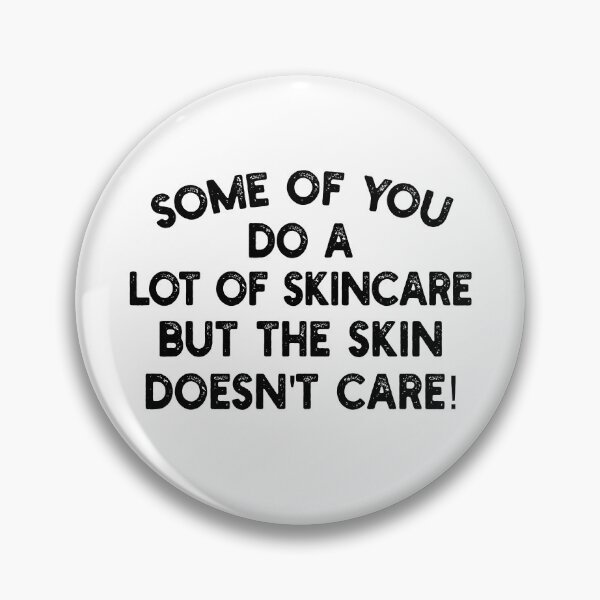 Item preview, Some of you do a lot of skincare, but the skin doesn't care! designed and sold by mksjr.