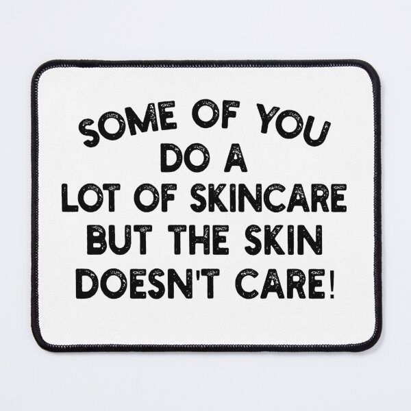 Item preview, Some of you do a lot of skincare, but the skin doesn't care! designed and sold by mksjr.