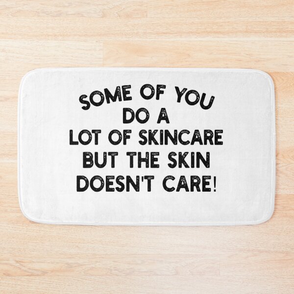 Item preview, Some of you do a lot of skincare, but the skin doesn't care! designed and sold by mksjr.