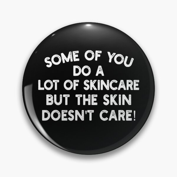 Item preview, Some of you do a lot of skincare, but the skin doesn't care! designed and sold by mksjr.