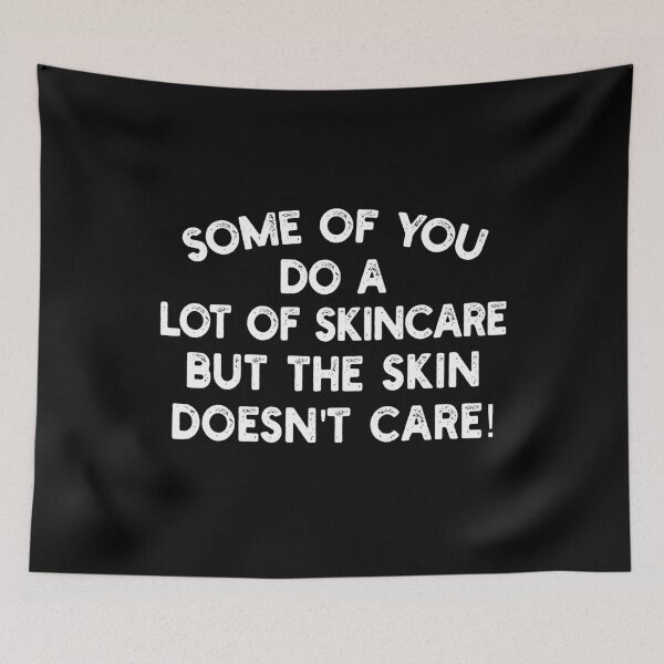 Item preview, Some of you do a lot of skincare, but the skin doesn't care! designed and sold by mksjr.
