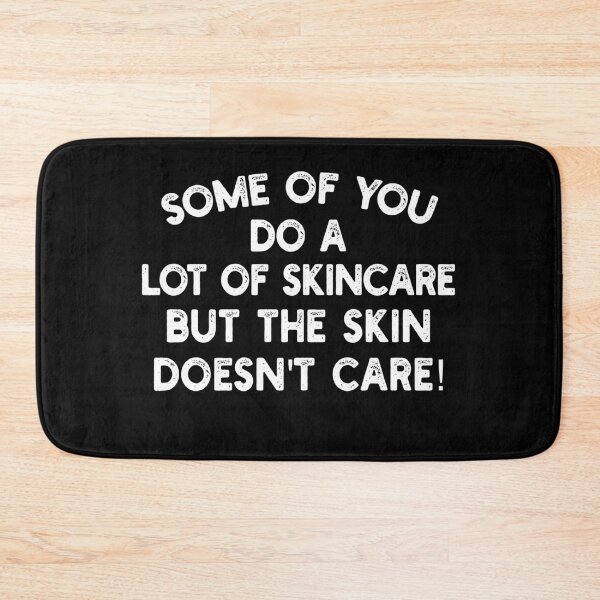 Item preview, Some of you do a lot of skincare, but the skin doesn't care! designed and sold by mksjr.