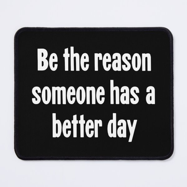 Item preview, Be the Reason Someone Has A Better Day designed and sold by Good-Looking Corpse.