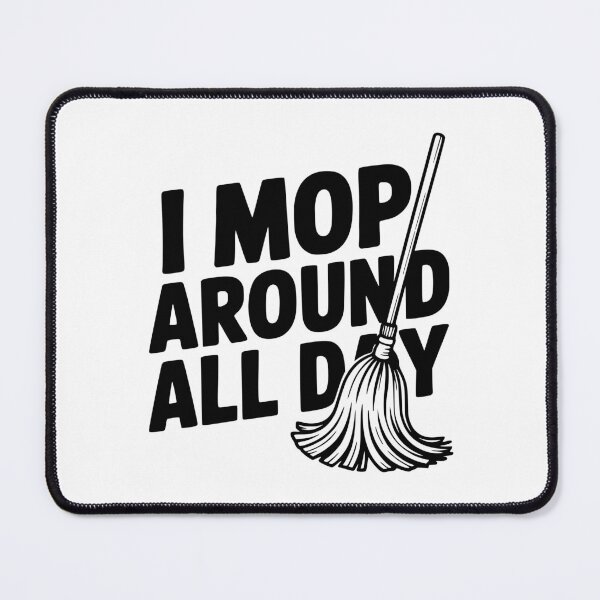Item preview, I Mop Around All Day designed and sold by Frank Ring.