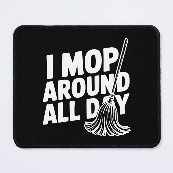 Item preview, I Mop Around All Day designed and sold by Frank Ring.