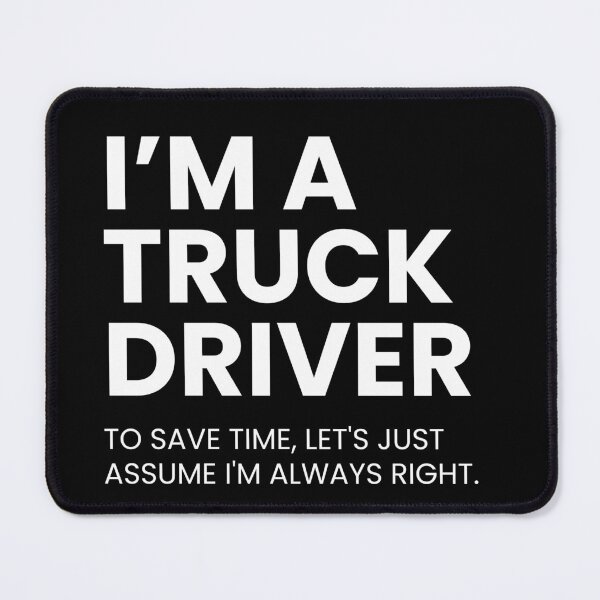 Item preview, I'm A Truck Driver To Save Time Let's Just Assume I'm Always Right Funny Truck Drivers designed and sold by CuteLovelyDesigns.