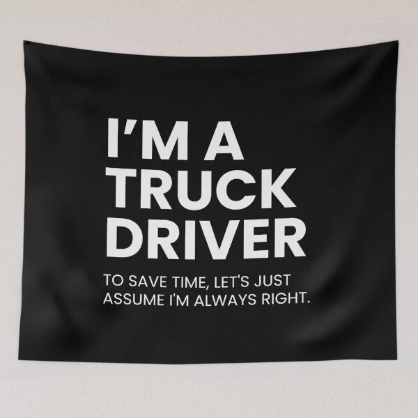 Item preview, I'm A Truck Driver To Save Time Let's Just Assume I'm Always Right Funny Truck Drivers designed and sold by CuteLovelyDesigns.