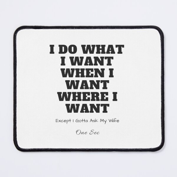 Item preview, Funny Husband Humor Quote – I Do What I Want Except I Gotta Ask My Wife designed and sold by Moriarty's Digital Visions.