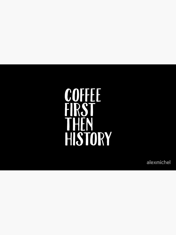 "Coffee First Then History History Teacher" Coffee Mug for Sale by