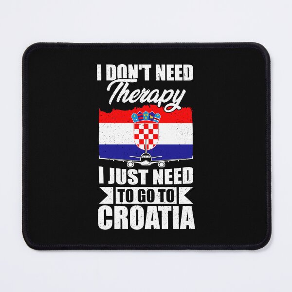 Item preview, I Don't Need Therapy I Just Need to Go to croatia designed and sold by GabbyKash.