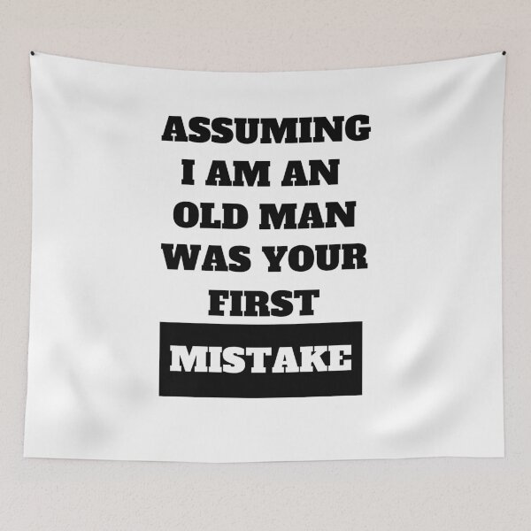 Item preview, Assuming I Am An Old Man Was Your First Mistake Funny Quote designed and sold by Moriarty's Digital Visions.