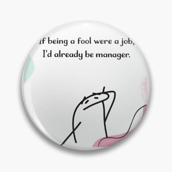 Item preview, If Being a Fool Was a Job – Funny Flork Meme designed and sold by alex-oliveira.