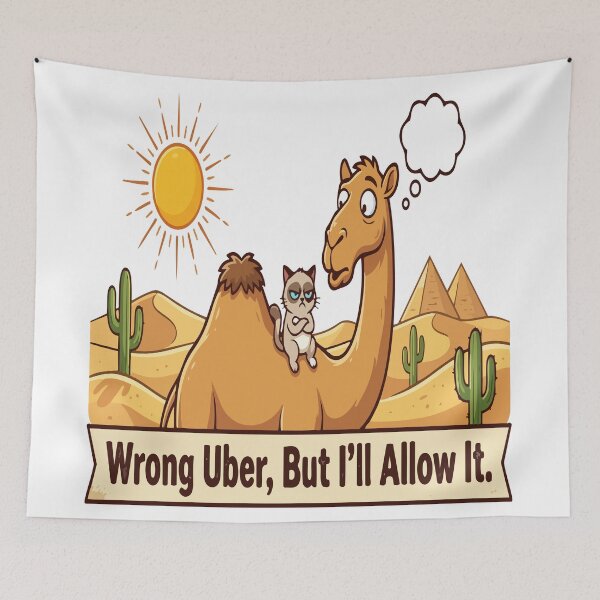 Item preview, cat camel Wrong Uber, But I’ll Allow It. designed and sold by Uglyandcute.