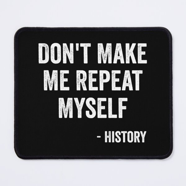 Item preview, Don't Make Me Repeat Myself - History designed and sold by harshanendian.