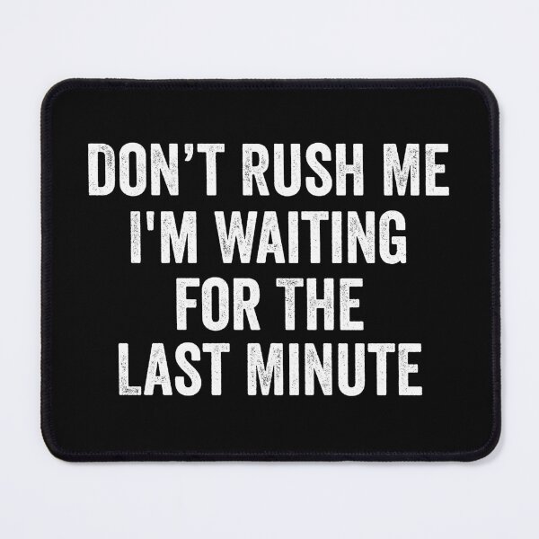 Item preview, Don’t Rush Me I'm Waiting for The Last Minute designed and sold by harshanendian.