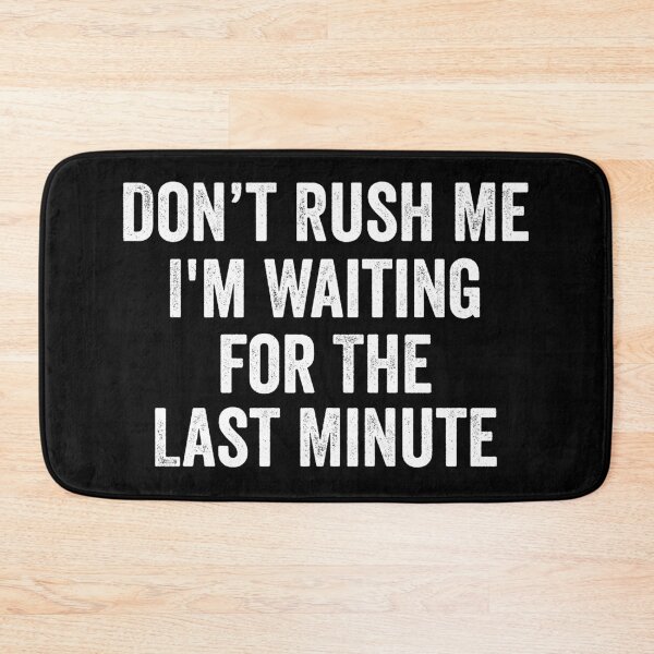 Item preview, Don’t Rush Me I'm Waiting for The Last Minute designed and sold by harshanendian.