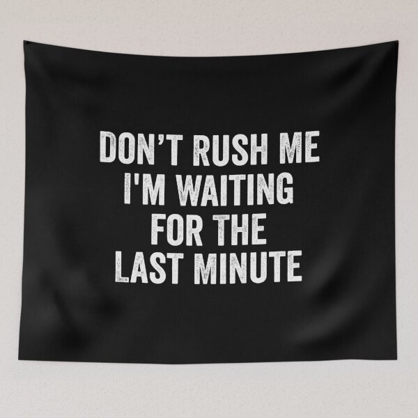 Item preview, Don’t Rush Me I'm Waiting for The Last Minute designed and sold by harshanendian.