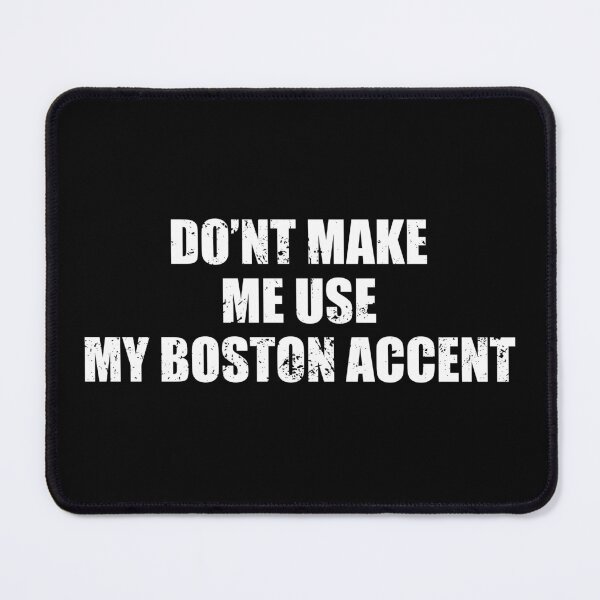 Item preview, Don't Make Me Use My Boston Accent designed and sold by ishanaveraty.