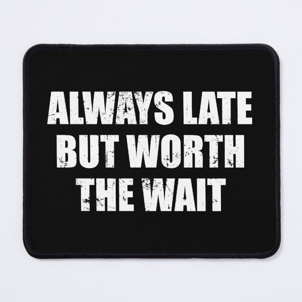 Item preview, Always Late But Worth The Wait designed and sold by ishanaveraty.