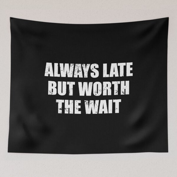 Item preview, Always Late But Worth The Wait designed and sold by ishanaveraty.