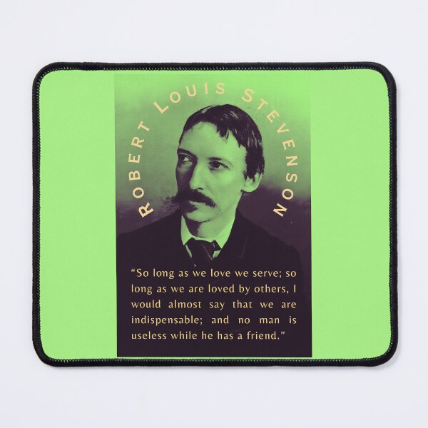 Item preview, Robert Louis Stevenson quote: So long as we love we serve; so long as we are loved by others, I would almost say that we are indispensable; designed and sold by artbleed.