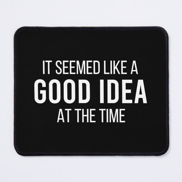 Item preview, It Seemed Like Good Idea At The Time - Funny Sayings designed and sold by mauritayunza.