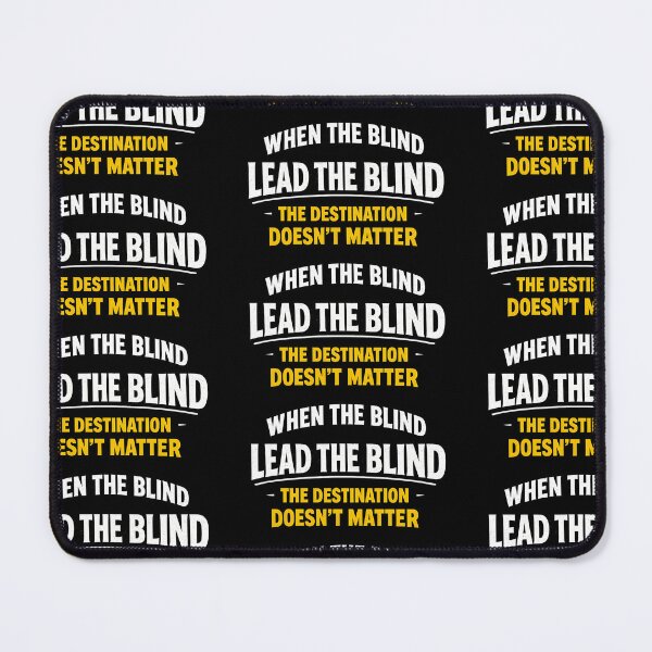 Item preview, When The Blind Lead The Blind The Destination Doesnt Matter Funny Sarcastic Quote Design designed and sold by TeeTimeTreasure.