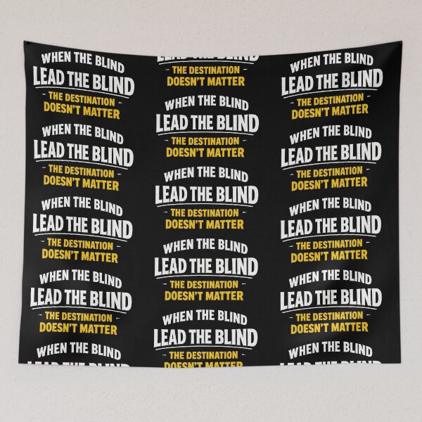 Item preview, When The Blind Lead The Blind The Destination Doesnt Matter Funny Sarcastic Quote Design designed and sold by TeeTimeTreasure.