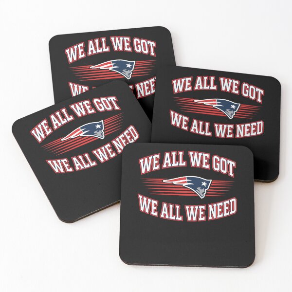 Item preview, We-All-We-Got-We-All-We-Need-New England Patriots  designed and sold by SherlocksStore.