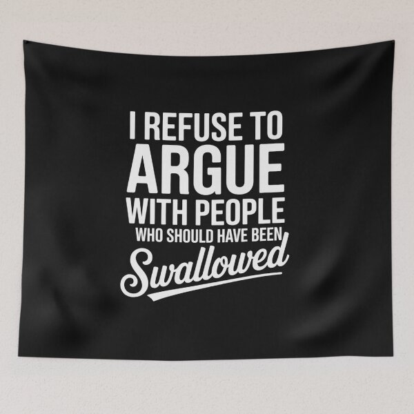 Item preview, I Refuse To Argue With People Who Should Have been Swallowed designed and sold by Peter Stawicki.