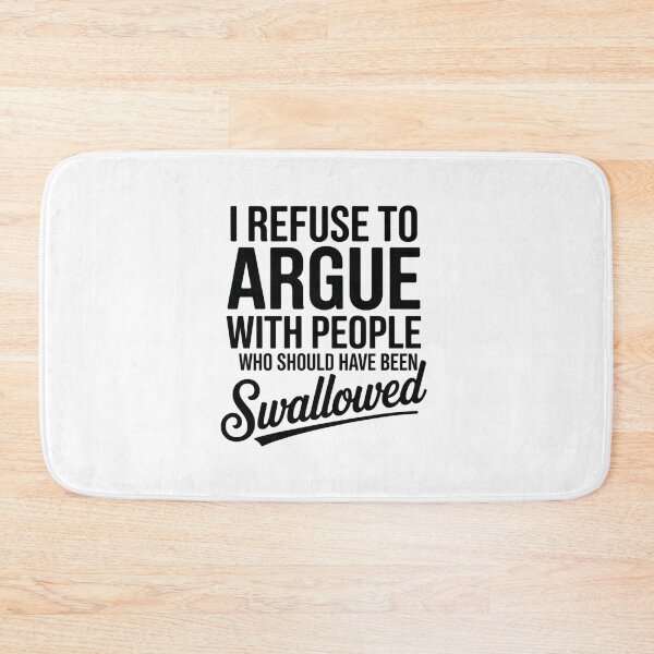 Item preview, I Refuse To Argue With People Who Should Have been Swallowed - White Design designed and sold by Peter Stawicki.