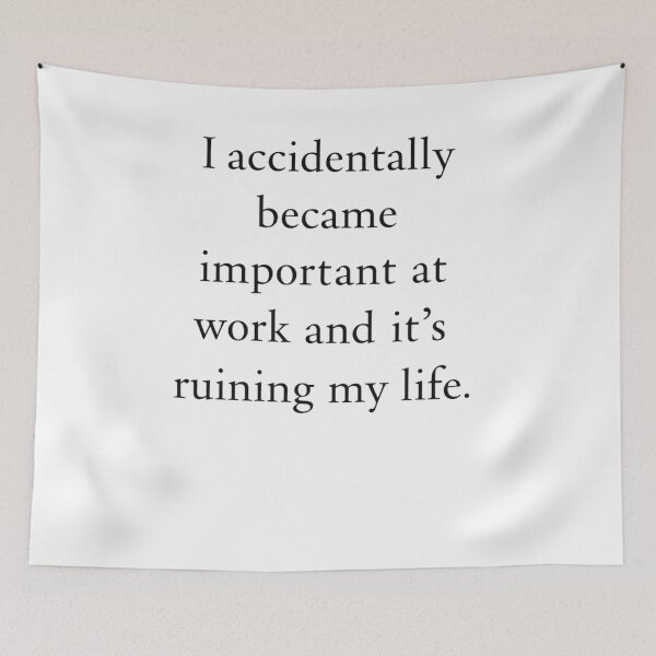 Item preview, I Accidentally Became Important At Work And Its Ruining My Life designed and sold by krystalRomanart.