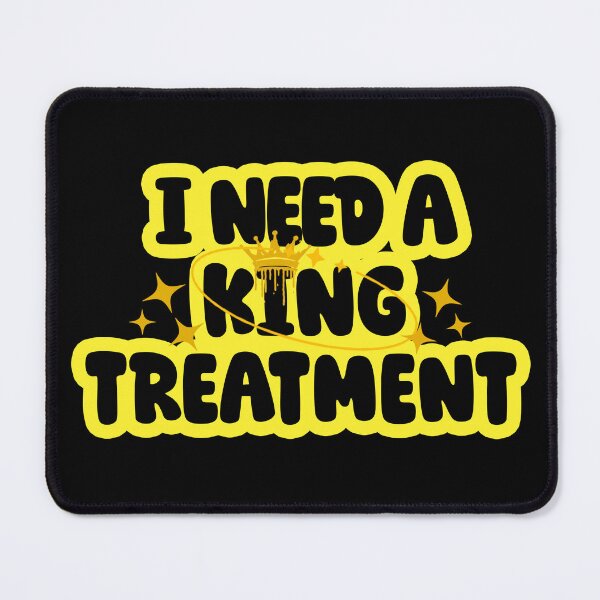 Item preview, I Need A King Treatment designed and sold by CDPrintsDesigns.