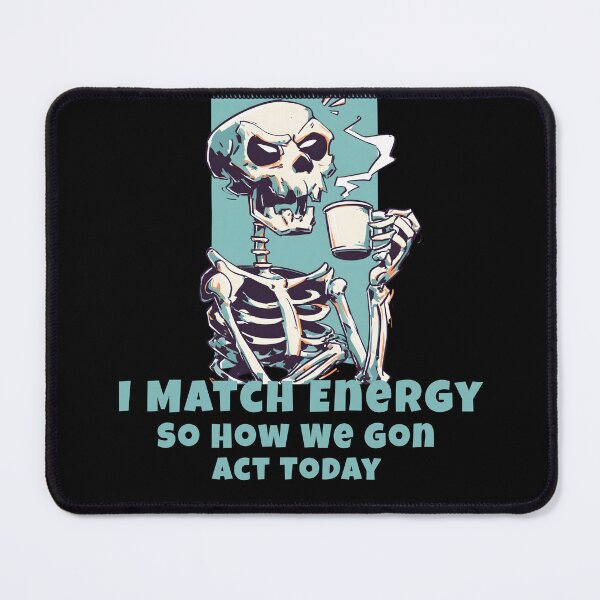 Item preview, I Match Energy So How We Gon Act Today Skeleton Meme designed and sold by Region.