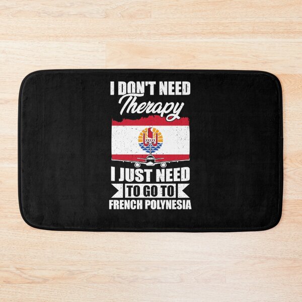 Item preview, I Don't Need Therapy I Just Need to Go to French Polynesia designed and sold by GabbyKash.