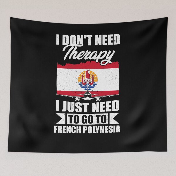 Item preview, I Don't Need Therapy I Just Need to Go to French Polynesia designed and sold by GabbyKash.