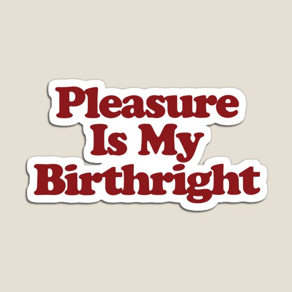 Item preview, Pleasure Is My Birthright Female Reproductive Rights Sex Positive designed and sold by HIGHDIE STUDIOS.